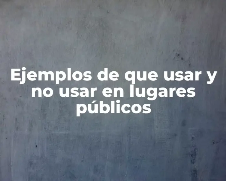 Ejemplos de que usar y no usar en lugares públicos