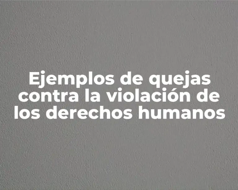 Ejemplos de quejas contra la violación de los derechos humanos