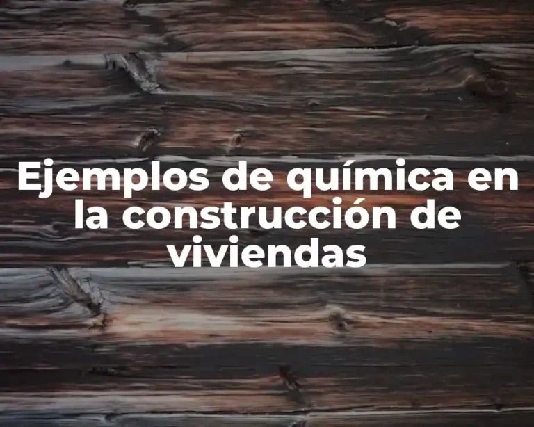 Ejemplos de química en la construcción de viviendas