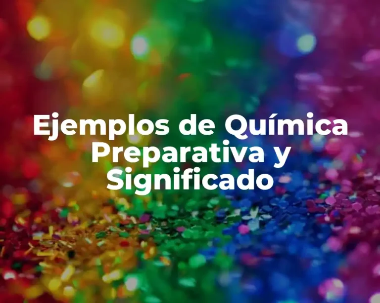 Ejemplos de Química Preparativa y Significado