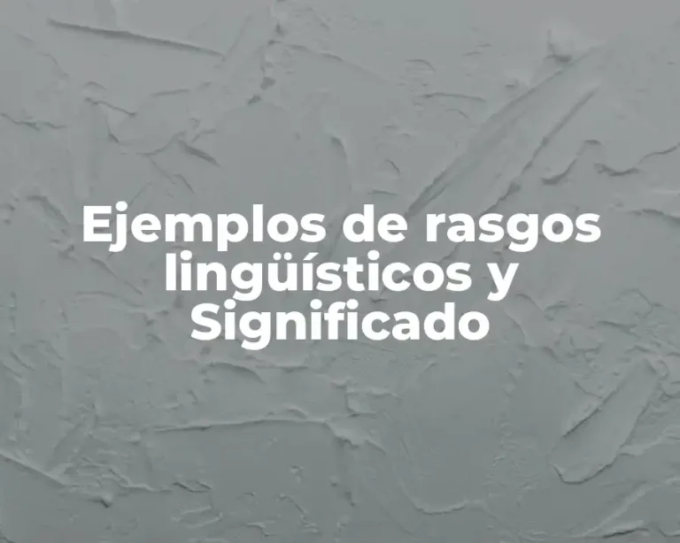 Ejemplos de rasgos lingüísticos y Significado