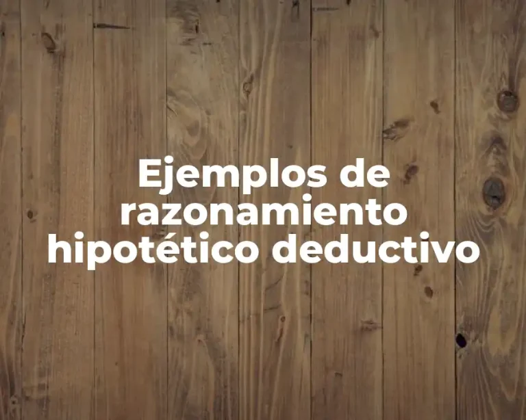 Ejemplos de razonamiento hipotético deductivo