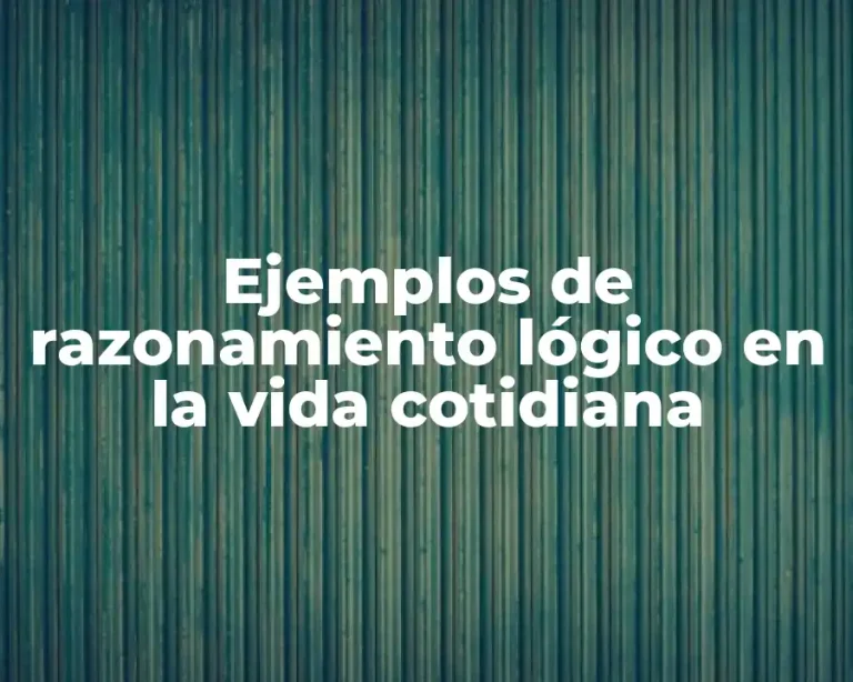 Ejemplos de razonamiento lógico en la vida cotidiana