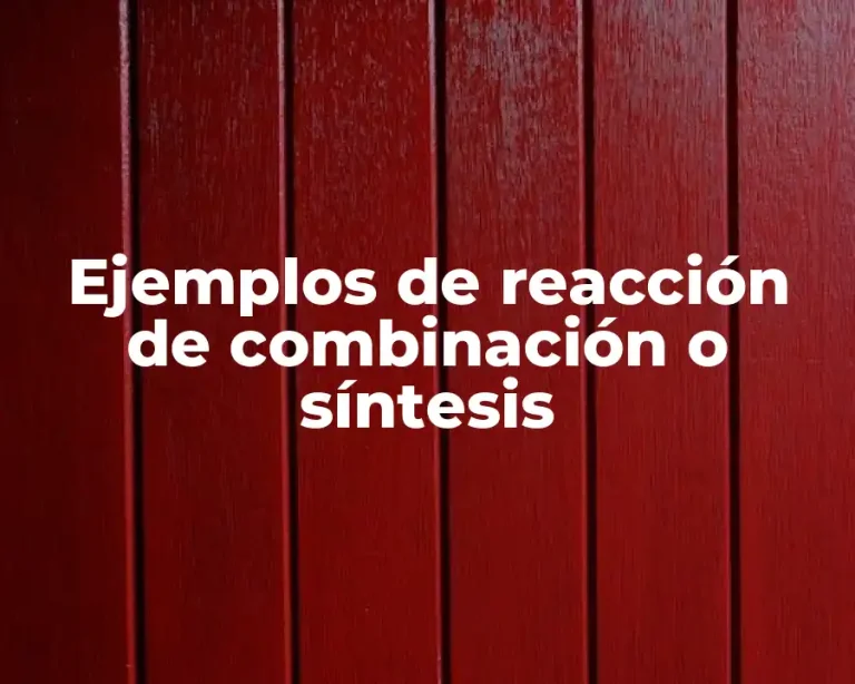 Ejemplos de reacción de combinación o síntesis