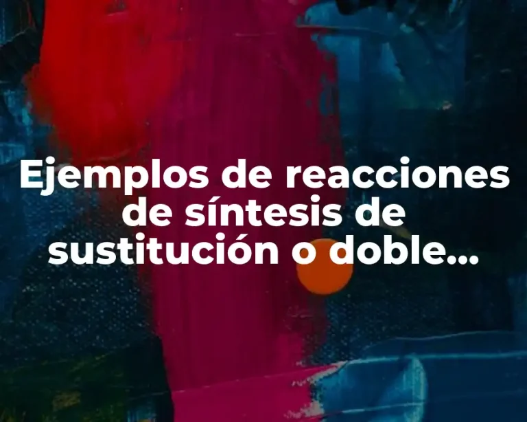 Ejemplos de reacciones de síntesis de sustitución o doble sustitución