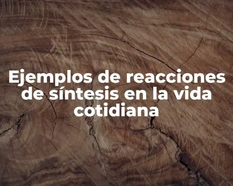 Ejemplos de reacciones de síntesis en la vida cotidiana