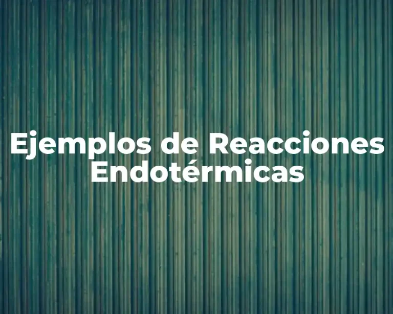 Ejemplos de Reacciones Endotérmicas