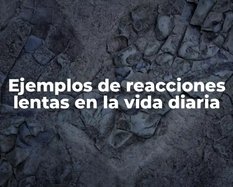 Ejemplos de reacciones lentas en la vida diaria
