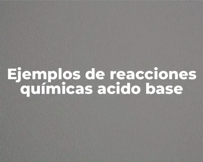 Ejemplos de reacciones químicas acido base