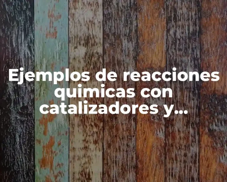 Ejemplos de reacciones quimicas con catalizadores y Significado