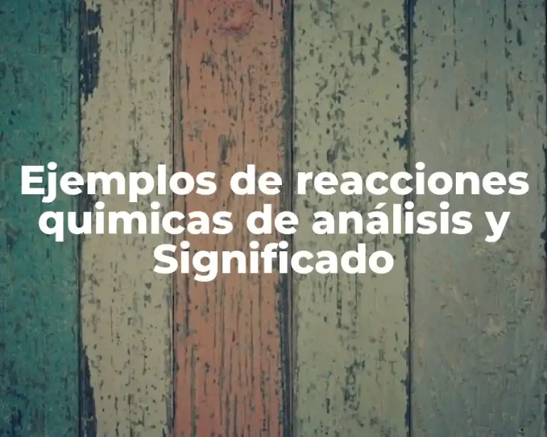 Ejemplos de reacciones quimicas de análisis y Significado