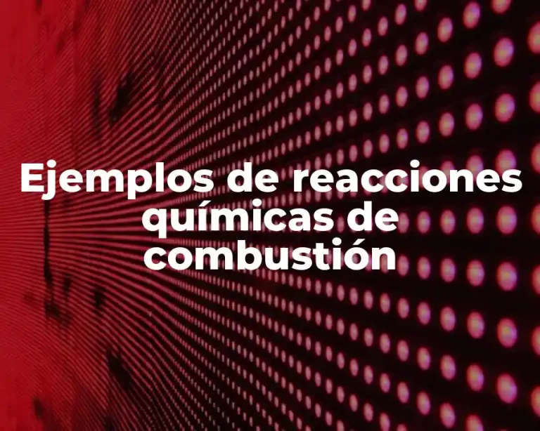 Ejemplos de reacciones químicas de combustión