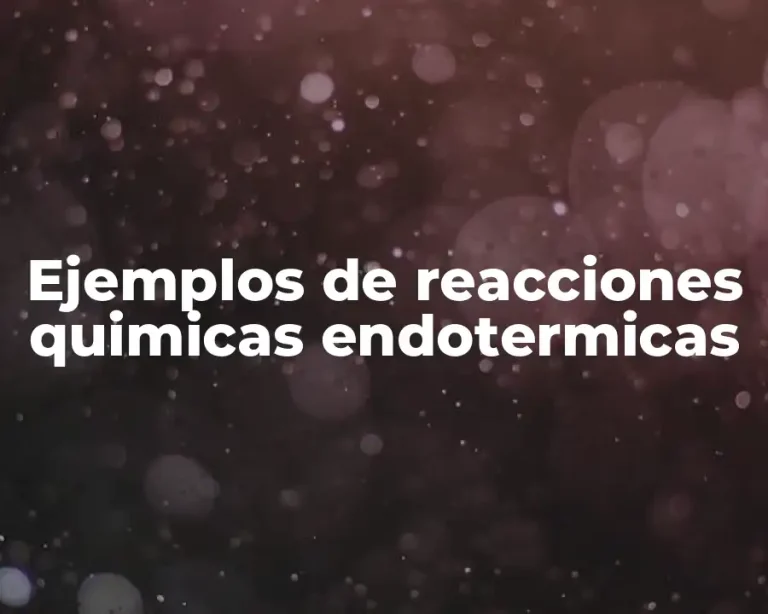 Ejemplos de reacciones quimicas endotermicas