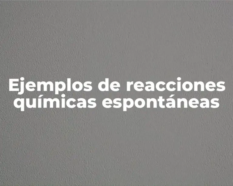 Ejemplos de reacciones químicas espontáneas