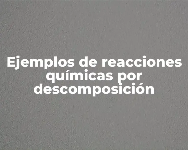Ejemplos de reacciones químicas por descomposición