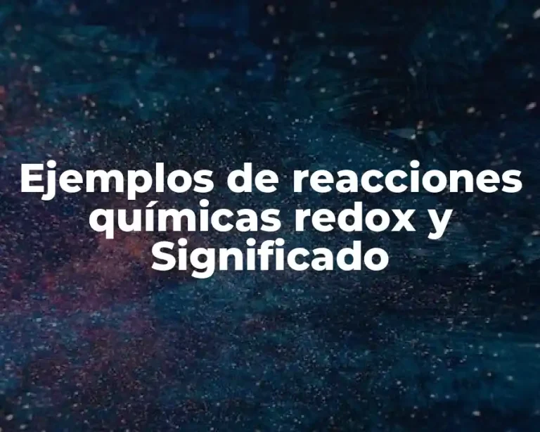 Ejemplos de reacciones químicas redox y Significado