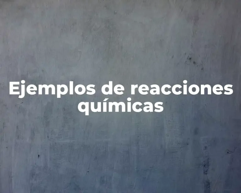 Ejemplos de reacciones químicas