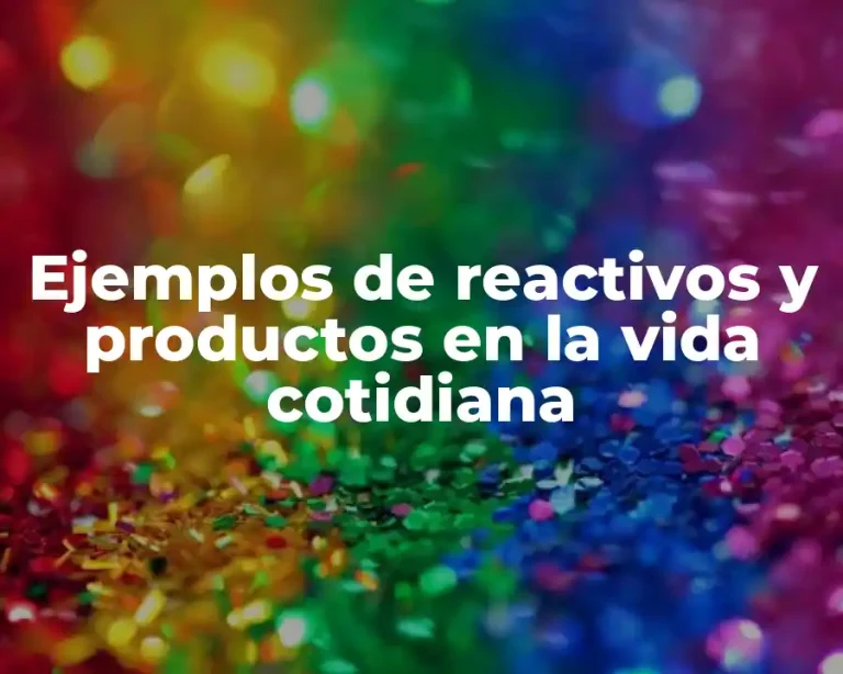 Ejemplos de reactivos y productos en la vida cotidiana
