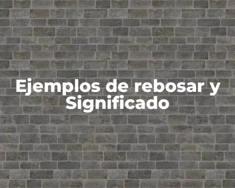 Ejemplos de rebosar y Significado