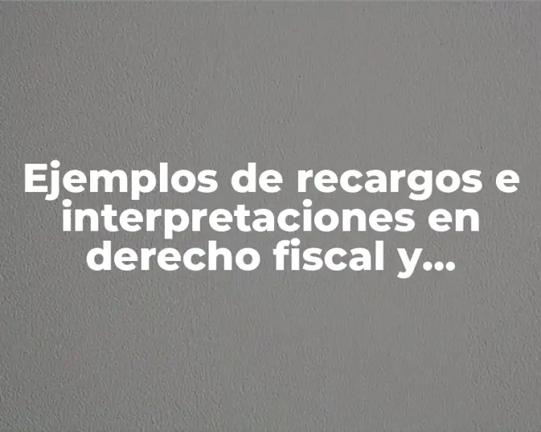 Ejemplos de recargos e interpretaciones en derecho fiscal y Significado