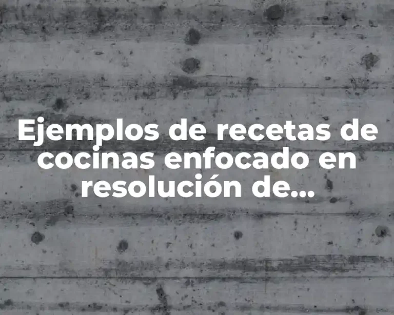 Ejemplos de recetas de cocinas enfocado en resolución de problemas