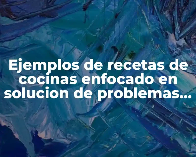 Ejemplos de recetas de cocinas enfocado en solucion de problemas y Significado