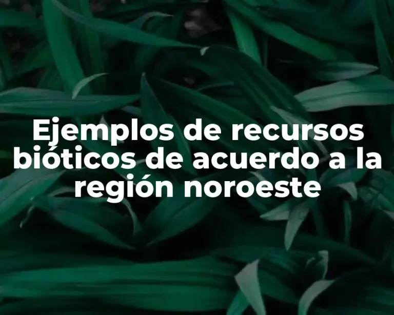 Ejemplos de recursos bióticos de acuerdo a la región noroeste
