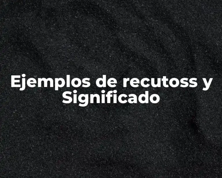 Ejemplos de recutoss y Significado