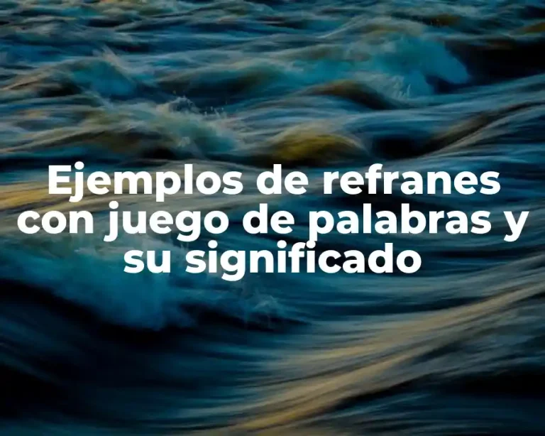Ejemplos de refranes con juego de palabras y su significado