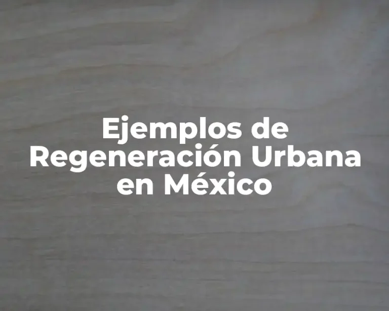 Ejemplos de Regeneración Urbana en México