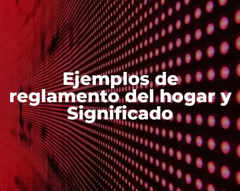 Ejemplos de reglamento del hogar y Significado