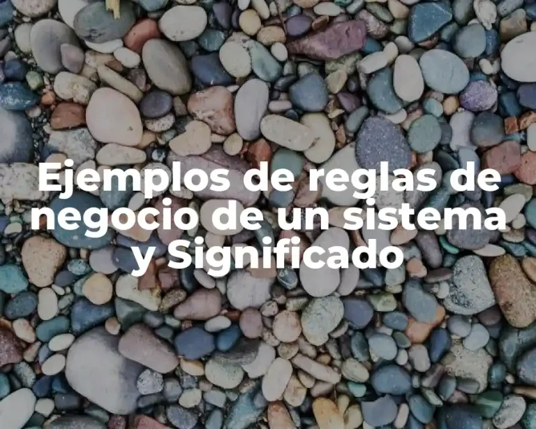 Ejemplos de reglas de negocio de un sistema y Significado