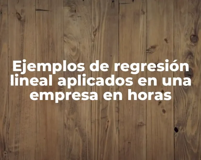 Ejemplos de regresión lineal aplicados en una empresa en horas