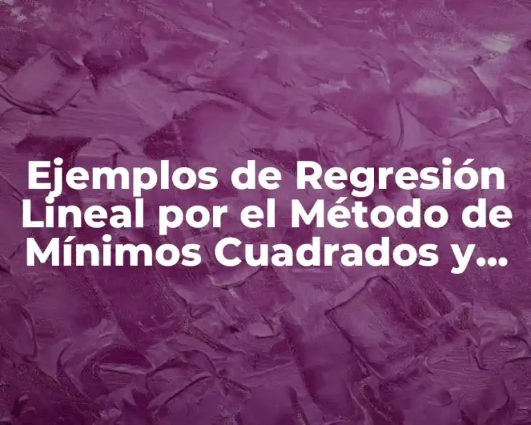 Ejemplos de Regresión Lineal por el Método de Mínimos Cuadrados y Significado