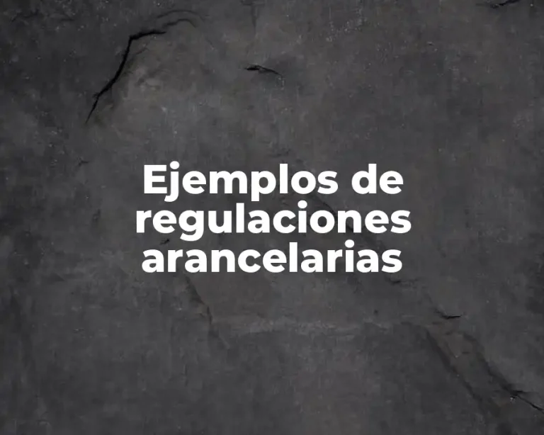 Ejemplos de regulaciones arancelarias