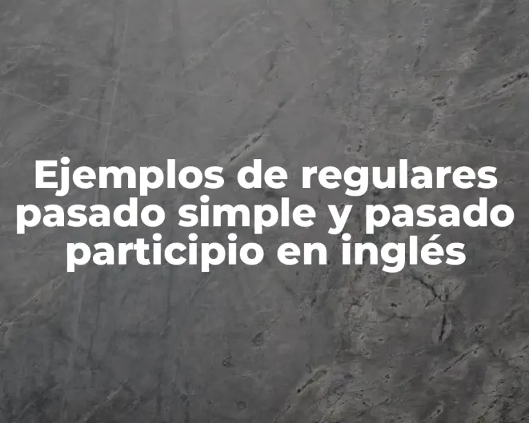 Ejemplos de regulares pasado simple y pasado participio en inglés