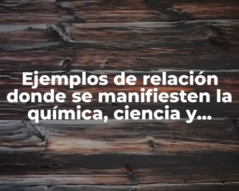 Ejemplos de relación donde se manifiesten la química, ciencia y tecnología