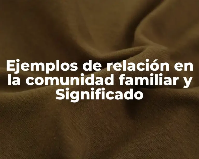 Ejemplos de relación en la comunidad familiar y Significado