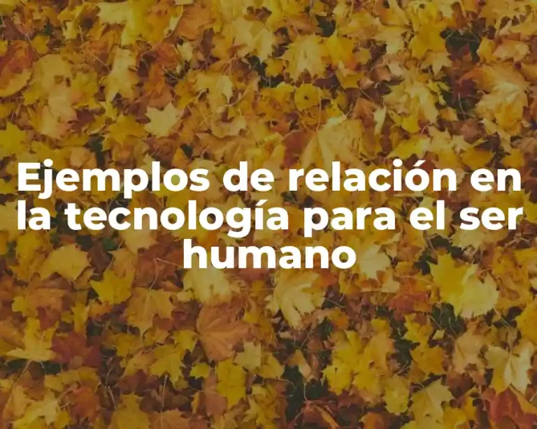 Ejemplos de relación en la tecnología para el ser humano