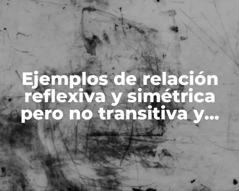 Ejemplos de relación reflexiva y simétrica pero no transitiva y Significado