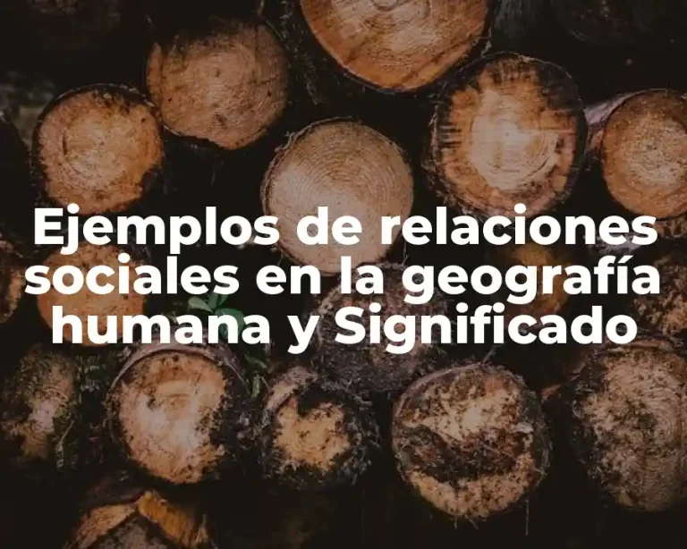 Ejemplos de relaciones sociales en la geografía humana y Significado