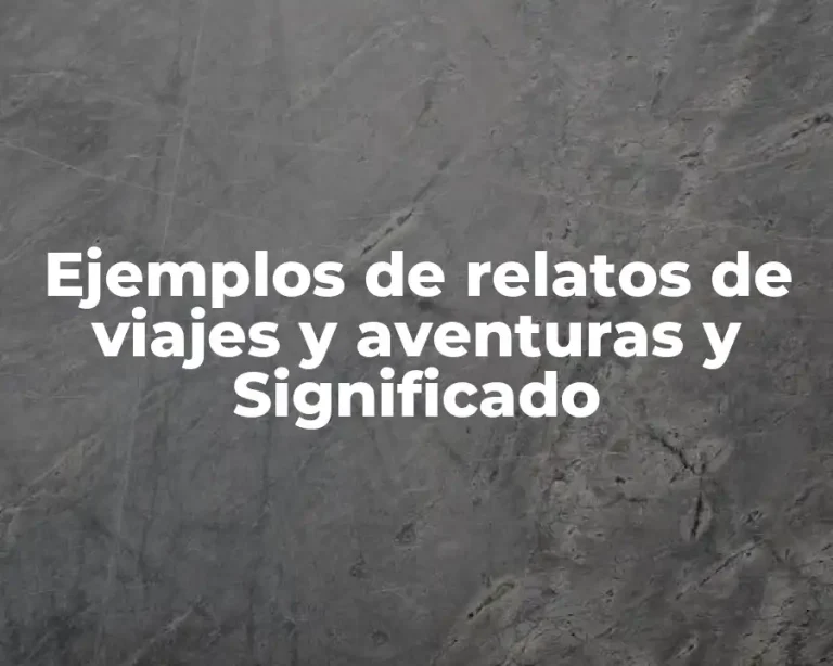 Ejemplos de relatos de viajes y aventuras y Significado