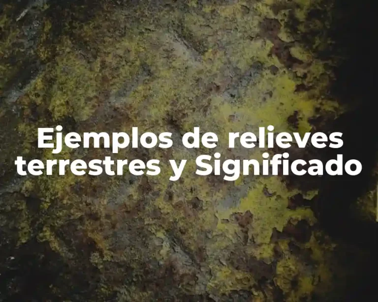 Ejemplos de relieves terrestres y Significado
