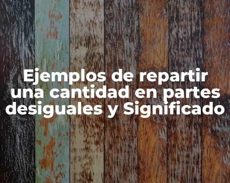 Ejemplos de repartir una cantidad en partes desiguales y Significado