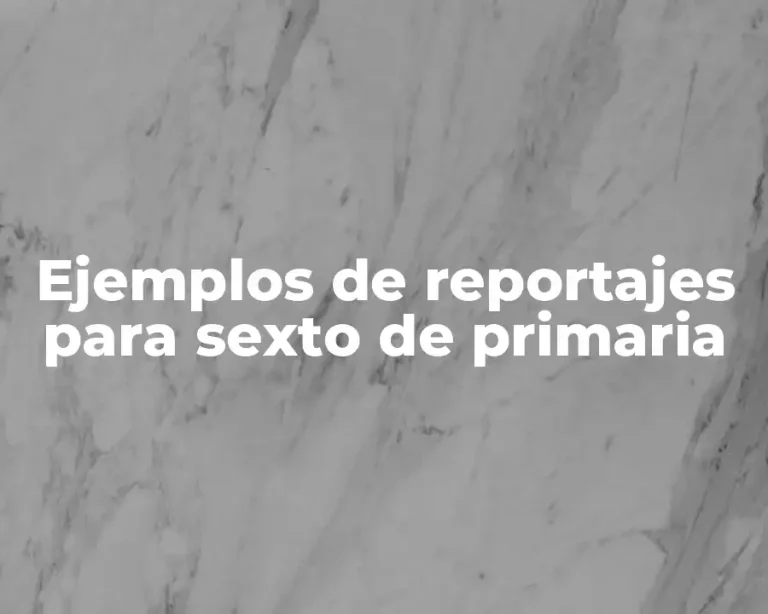 Ejemplos de reportajes para sexto de primaria