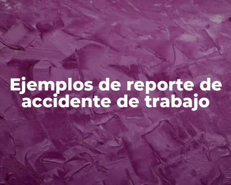 Ejemplos de reporte de accidente de trabajo