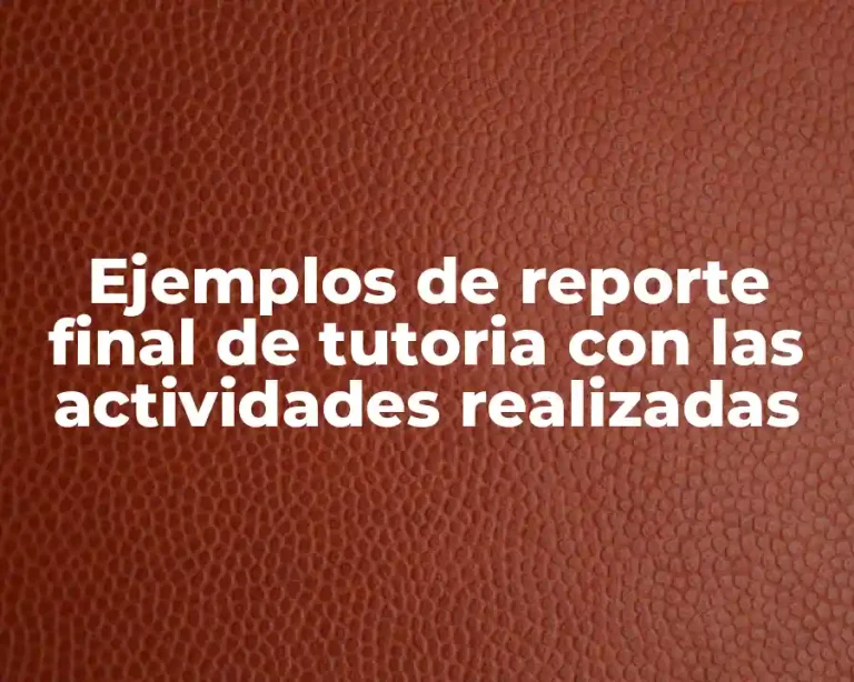 Ejemplos de reporte final de tutoria con las actividades realizadas