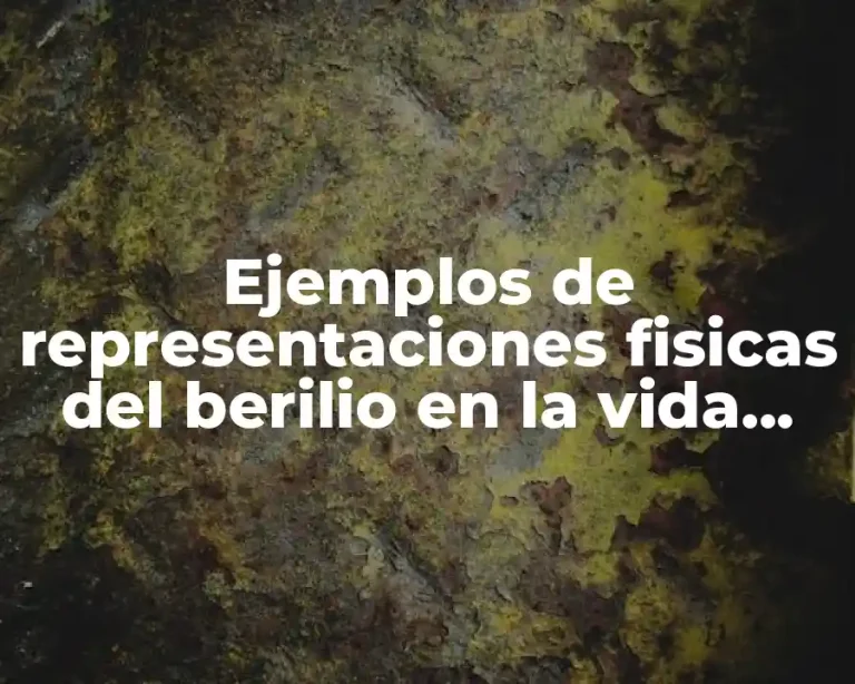 Ejemplos de representaciones fisicas del berilio en la vida cotidiana