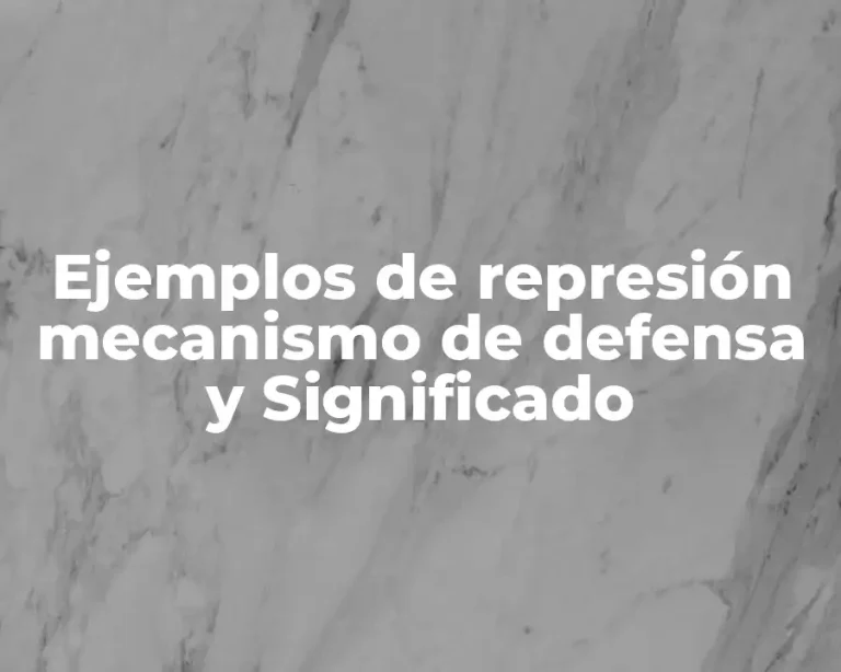 Ejemplos de represión mecanismo de defensa y Significado