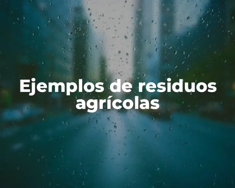 Ejemplos de residuos agrícolas